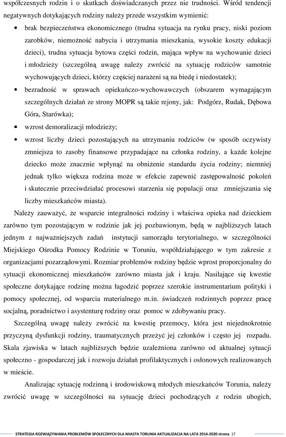 utrzymania mieszkania, wysokie koszty edukacji dzieci), trudna sytuacja bytowa części rodzin, mająca wpływ na wychowanie dzieci i młodzieży (szczególną uwagę należy zwrócić na sytuację rodziców