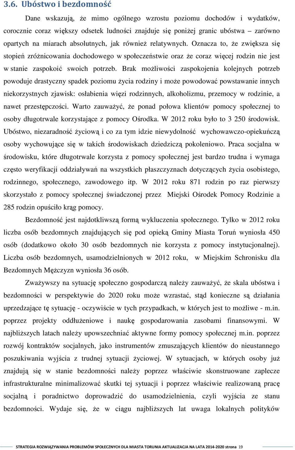 Brak możliwości zaspokojenia kolejnych potrzeb powoduje drastyczny spadek poziomu życia rodziny i może powodować powstawanie innych niekorzystnych zjawisk: osłabienia więzi rodzinnych, alkoholizmu,