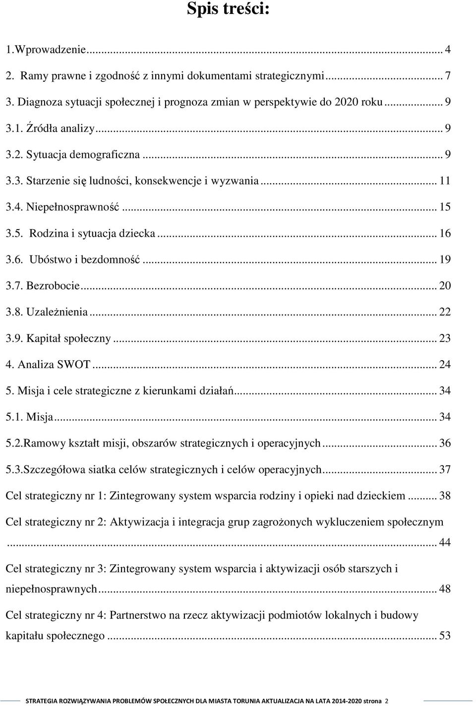 Bezrobocie... 20 3.8. Uzależnienia... 22 3.9. Kapitał społeczny... 23 4. Analiza SWOT... 24 5. Misja i cele strategiczne z kierunkami działań... 34 5.1. Misja... 34 5.2.Ramowy kształt misji, obszarów strategicznych i operacyjnych.