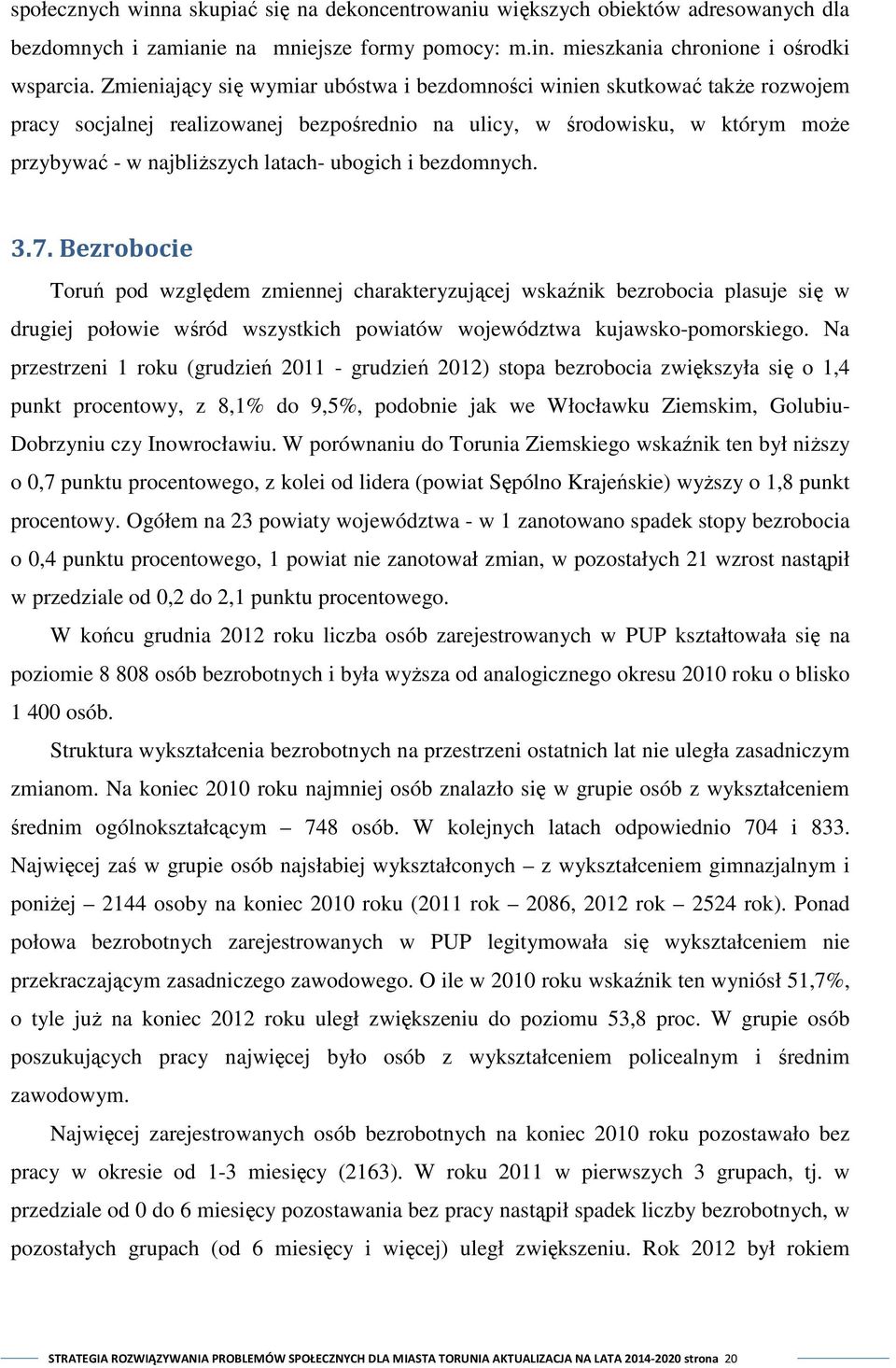 i bezdomnych. 3.7. Bezrobocie Toruń pod względem zmiennej charakteryzującej wskaźnik bezrobocia plasuje się w drugiej połowie wśród wszystkich powiatów województwa kujawsko-pomorskiego.