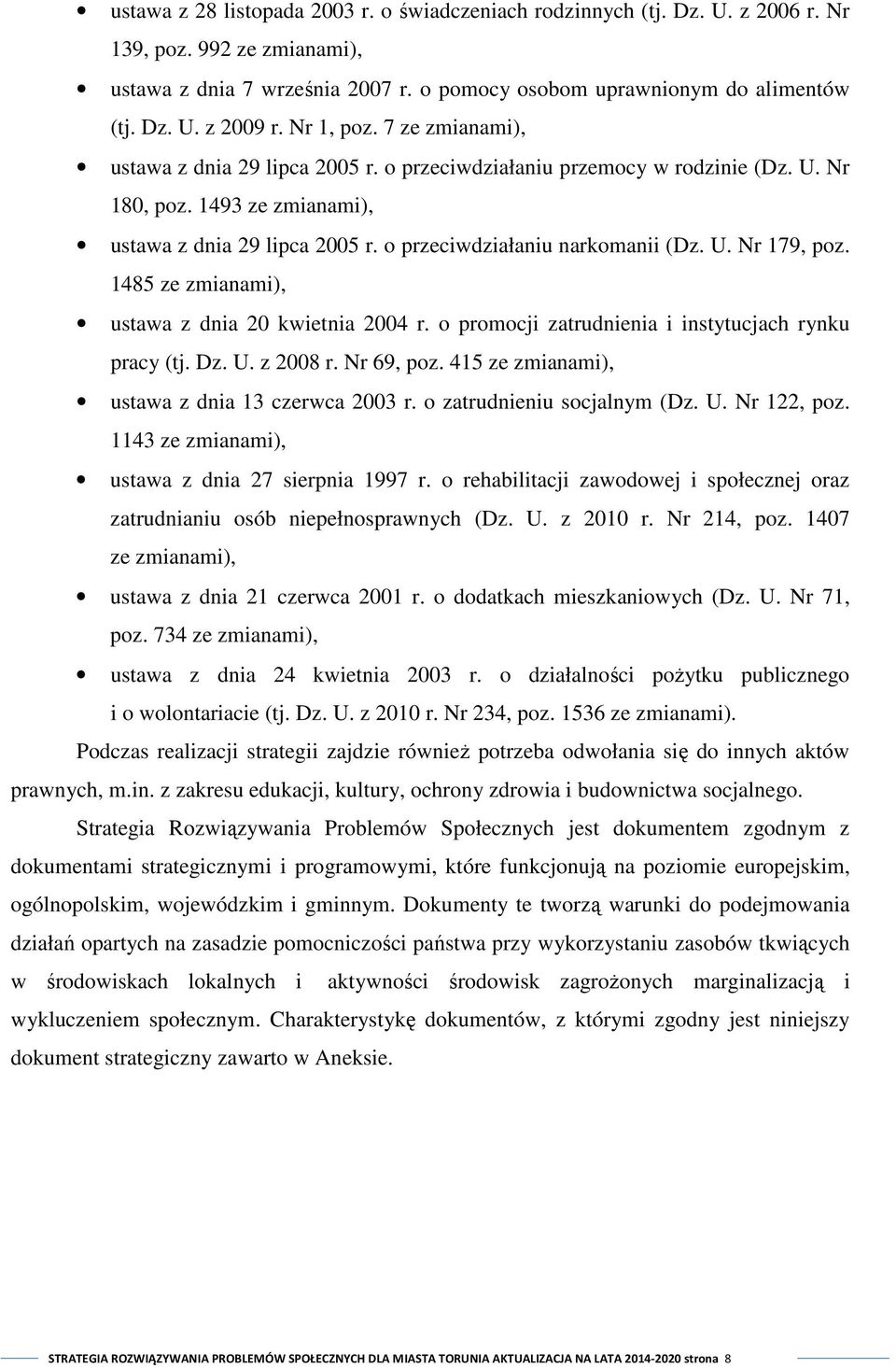 o przeciwdziałaniu narkomanii (Dz. U. Nr 179, poz. 1485 ze zmianami), ustawa z dnia 20 kwietnia 2004 r. o promocji zatrudnienia i instytucjach rynku pracy (tj. Dz. U. z 2008 r. Nr 69, poz.