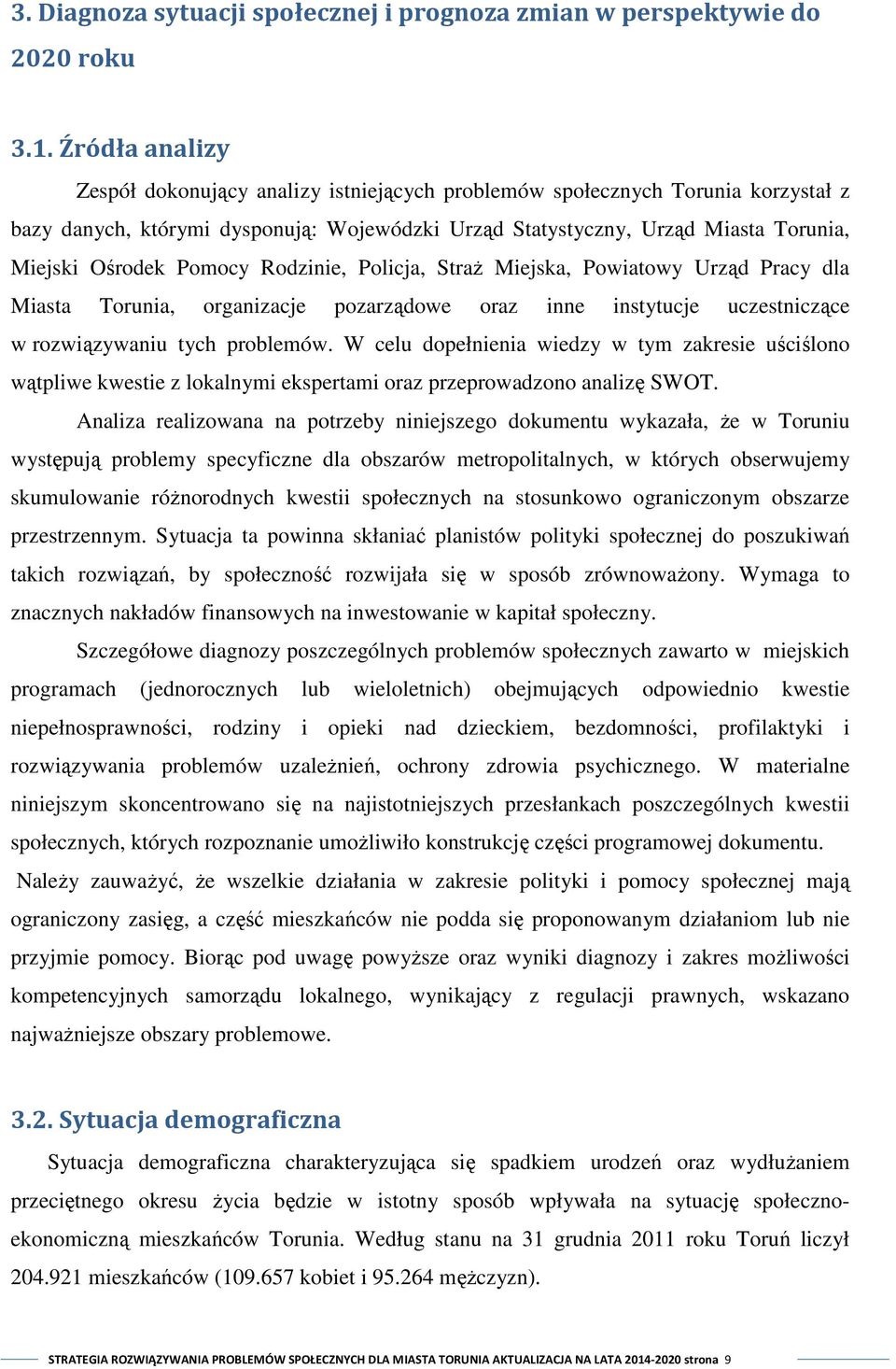 Pomocy Rodzinie, Policja, Straż Miejska, Powiatowy Urząd Pracy dla Miasta Torunia, organizacje pozarządowe oraz inne instytucje uczestniczące w rozwiązywaniu tych problemów.