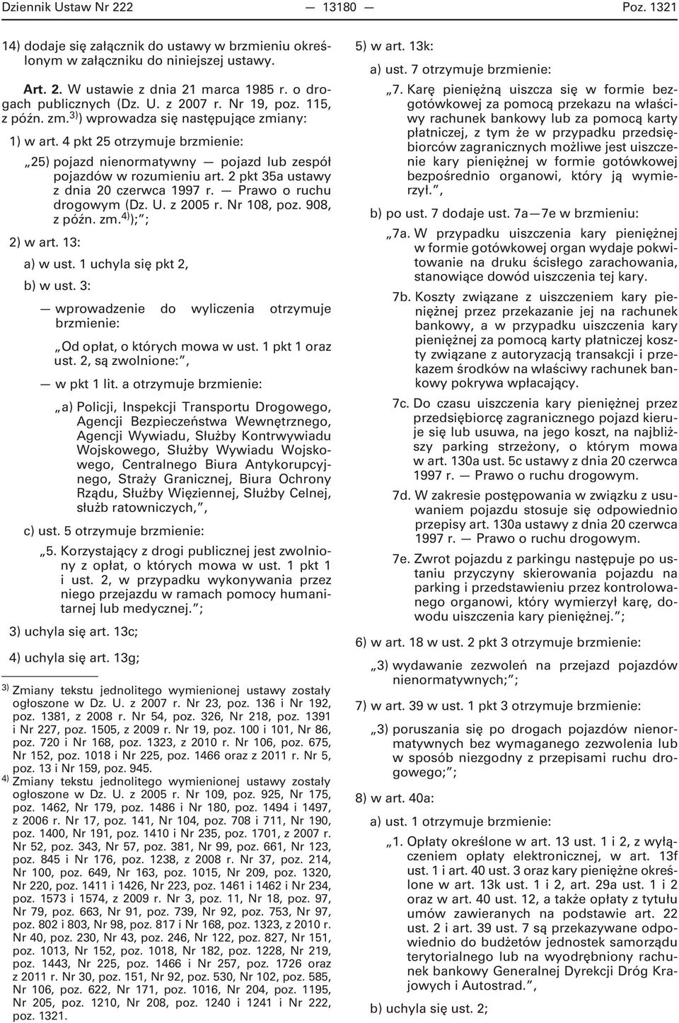 2 pkt 35a ustawy z dnia 20 czerwca 1997 r. Prawo o ruchu drogowym (Dz. U. z 2005 r. Nr 108, poz. 908, z późn. zm. 4) ); ; 2) w art. 13: a) w ust. 1 uchyla się pkt 2, b) w ust.