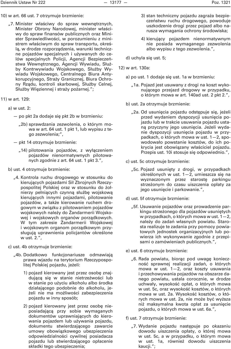 transportu, określą, w drodze rozporządzenia, warunki techniczne pojazdów specjalnych i używanych do celów specjalnych Policji, Agencji Bezpieczeństwa Wewnętrznego, Agencji Wywiadu, Służby