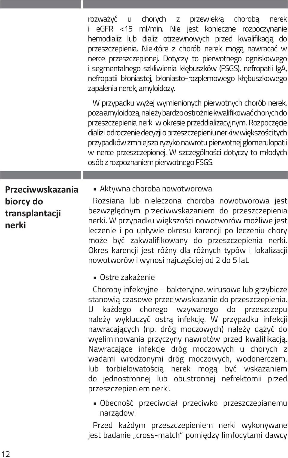 Dotyczy to pierwotnego ogniskowego i segmentalnego szkliwienia kłębuszków (FSGS), nefropatii IgA, nefropatii błoniastej, błoniasto-rozplemowego kłębuszkowego zapalenia nerek, amyloidozy.