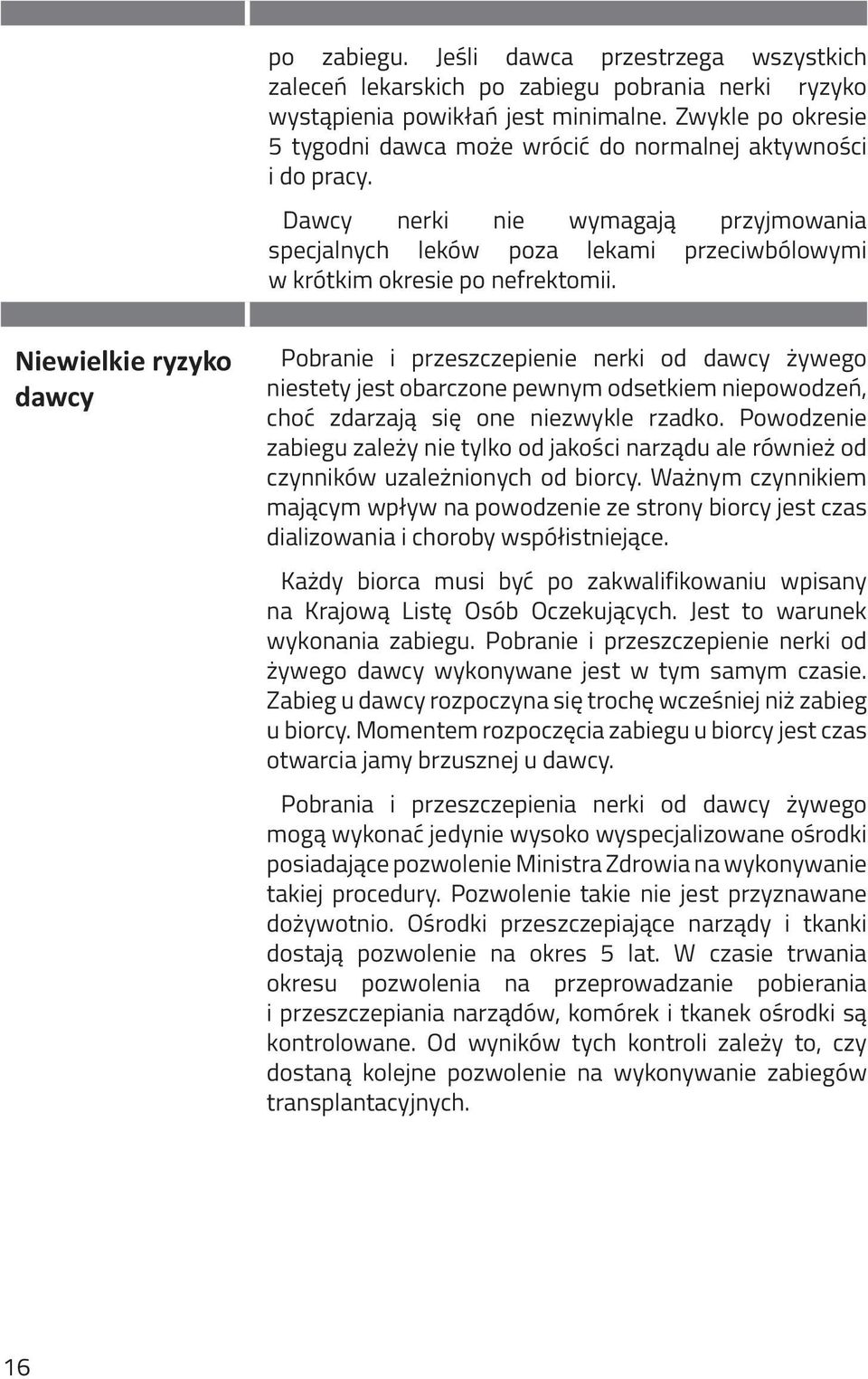 Niewielkie ryzyko dawcy Pobranie i przeszczepienie nerki od dawcy żywego niestety jest obarczone pewnym odsetkiem niepowodzeń, choć zdarzają się one niezwykle rzadko.