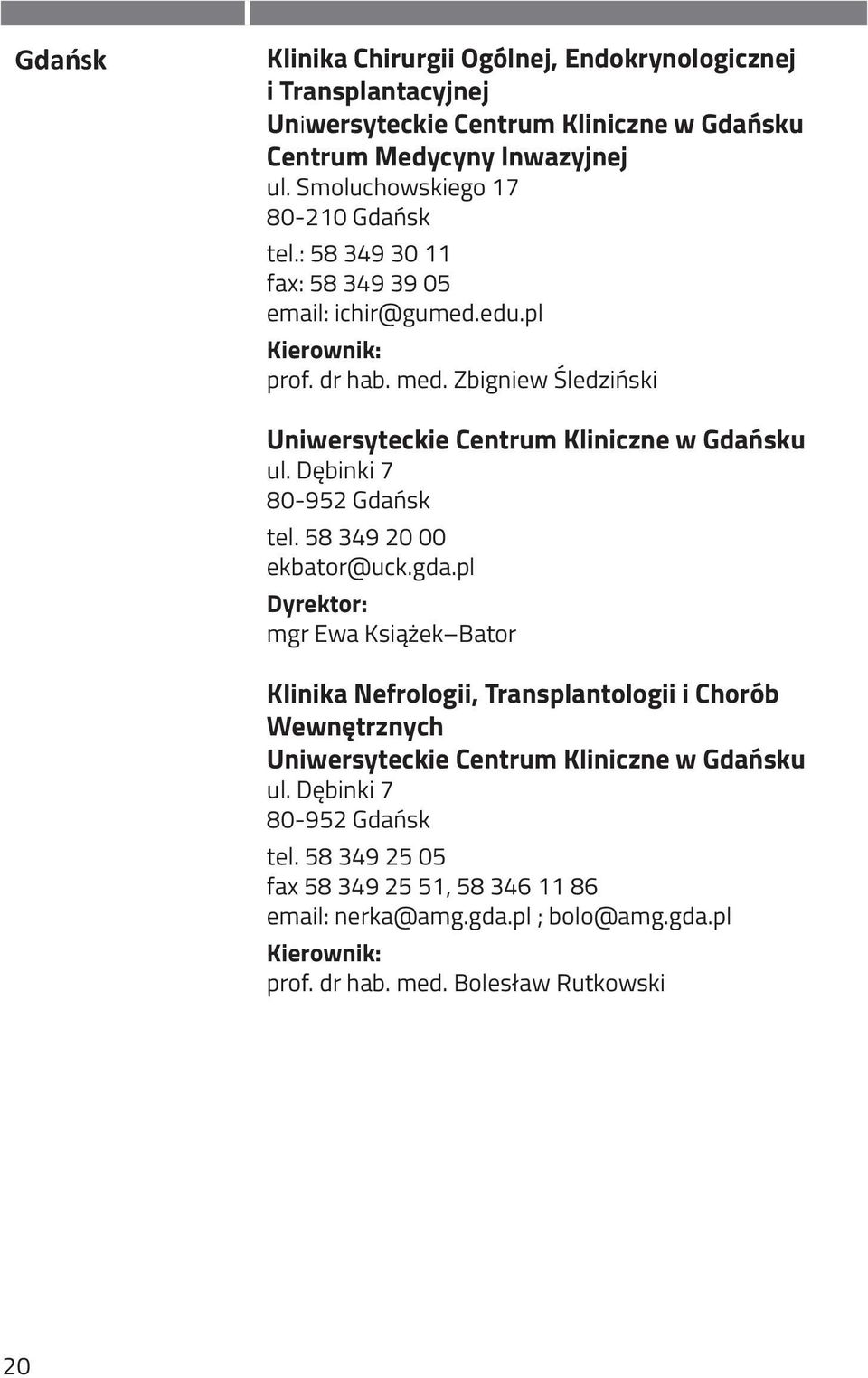 Zbigniew Śledziński Uniwersyteckie Centrum Kliniczne w Gdańsku ul. Dębinki 7 80-952 Gdańsk tel. 58 349 20 00 ekbator@uck.gda.