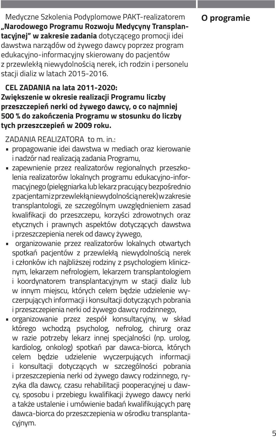 CEL ZADANIA na lata 2011-2020: Zwiększenie w okresie realizacji Programu liczby przeszczepień nerki od żywego dawcy, o co najmniej 500 % do zakończenia Programu w stosunku do liczby tych