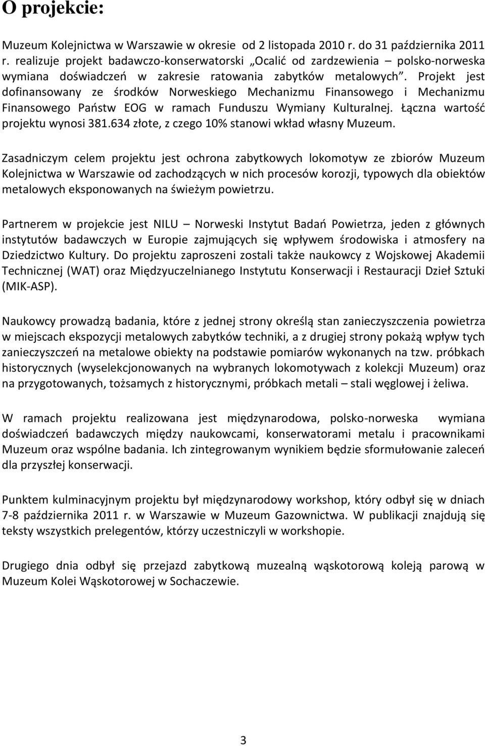 Projekt jest dofinansowany ze środków Norweskiego Mechanizmu Finansowego i Mechanizmu Finansowego Paostw EOG w ramach Funduszu Wymiany Kulturalnej. Łączna wartośd projektu wynosi 381.
