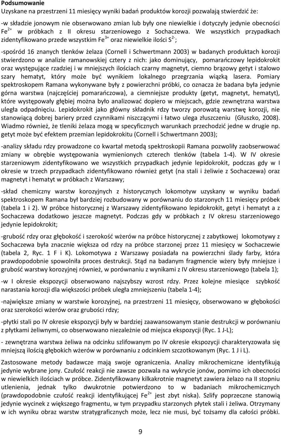 We wszystkich przypadkach zidentyfikowano przede wszystkim Fe 3+ oraz niewielkie ilości S 2- ; -spośród 16 znanych tlenków żelaza (Cornell i Schwertmann 2003) w badanych produktach korozji