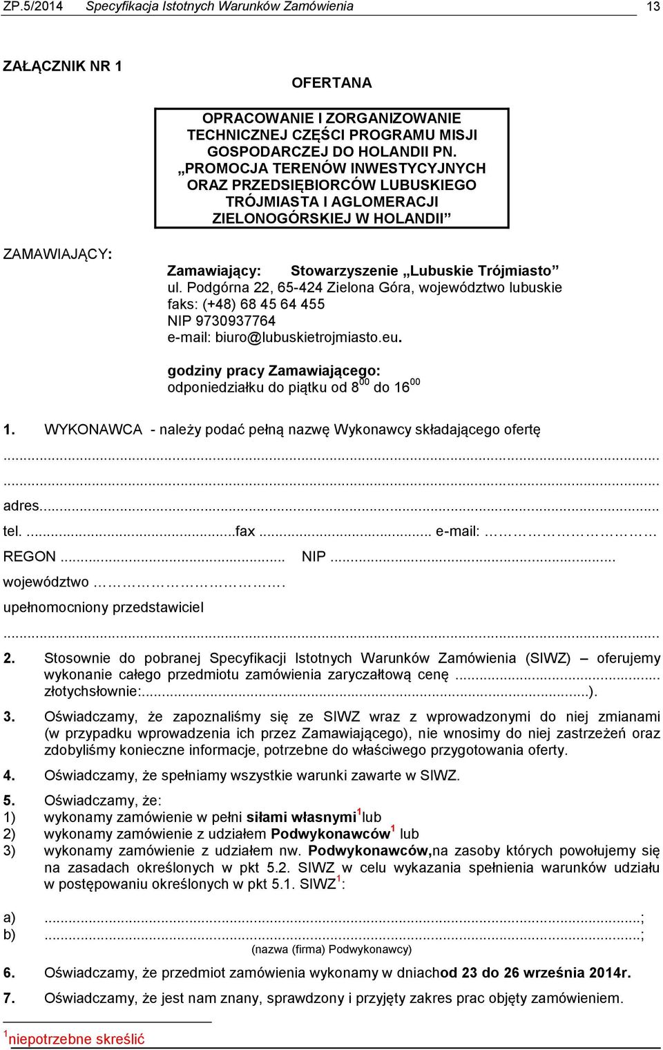 Podgórna 22, 65-424 Zielona Góra, województwo lubuskie faks: (+48) 68 45 64 455 NIP 9730937764 e-mail: biuro@lubuskietrojmiasto.eu.