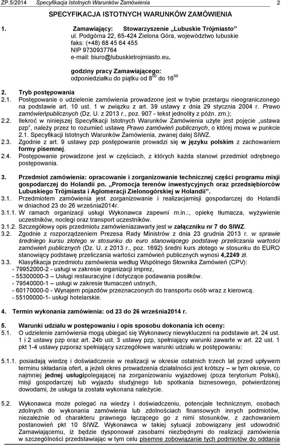 godziny pracy Zamawiającego: odponiedziałku do piątku od 8 00 do 16 00 2. Tryb postępowania 2.1. Postępowanie o udzielenie zamówienia prowadzone jest w trybie przetargu nieograniczonego na podstawie art.