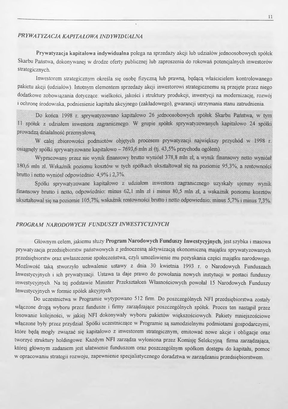 Istotnym elementem sprzedaży akcji inwestorowi strategicznemu są przejęte przez niego dodatkowe zobowiązania dotyczące: wielkości, jakości i struktury produkcji, inwestycji na modernizację, rozwój i