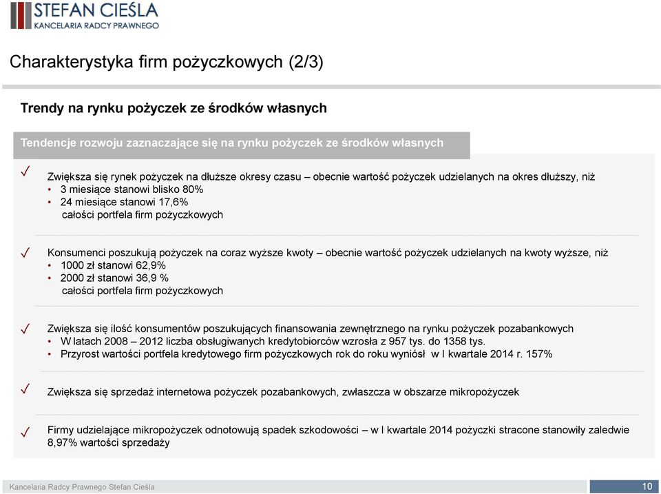 pożyczek na coraz wyższe kwoty obecnie wartość pożyczek udzielanych na kwoty wyższe, niż 1000 zł stanowi 62,9% 2000 zł stanowi 36,9 % całości portfela firm pożyczkowych Zwiększa się ilość konsumentów