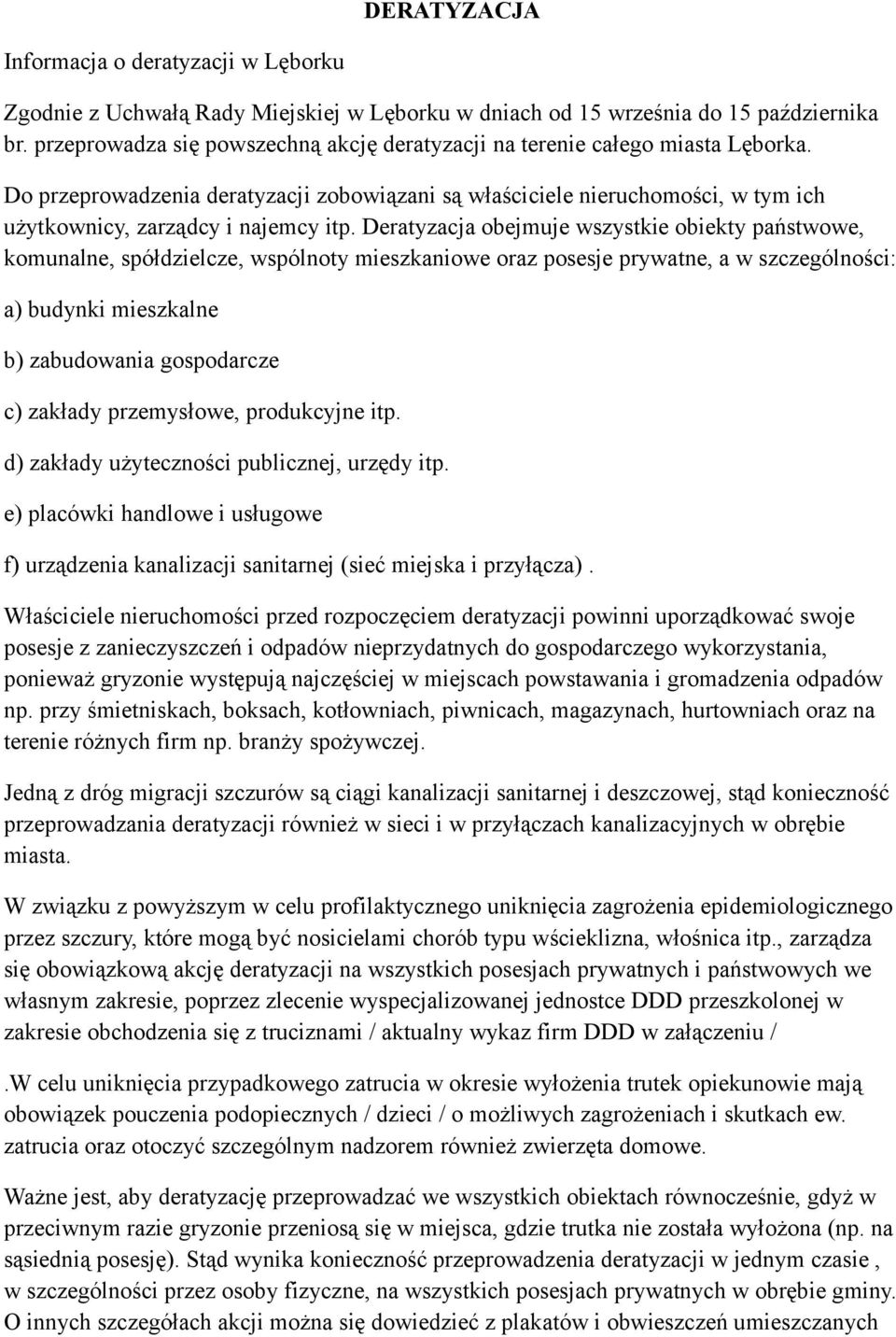 Deratyzacja obejmuje wszystkie obiekty państwowe, komunalne, spółdzielcze, wspólnoty mieszkaniowe oraz posesje prywatne, a w szczególności: a) budynki mieszkalne b) zabudowania gospodarcze c) zakłady