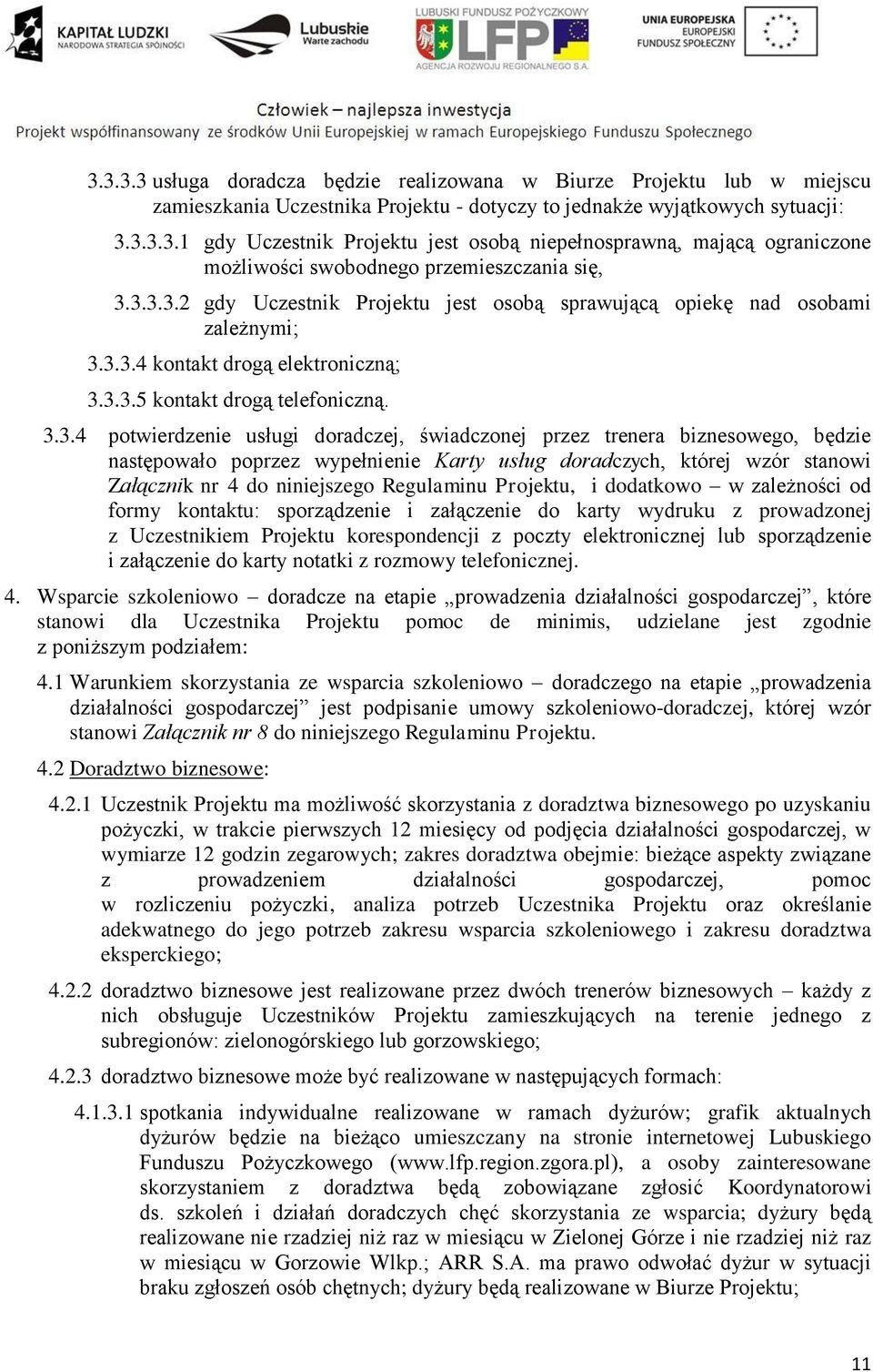 świadczonej przez trenera biznesowego, będzie następowało poprzez wypełnienie Karty usług doradczych, której wzór stanowi Załącznik nr 4 do niniejszego Regulaminu Projektu, i dodatkowo w zależności