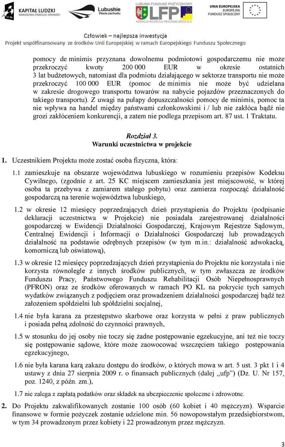 Z uwagi na pułapy dopuszczalności pomocy de minimis, pomoc ta nie wpływa na handel między państwami członkowskimi i / lub nie zakłóca bądź nie grozi zakłóceniem konkurencji, a zatem nie podlega