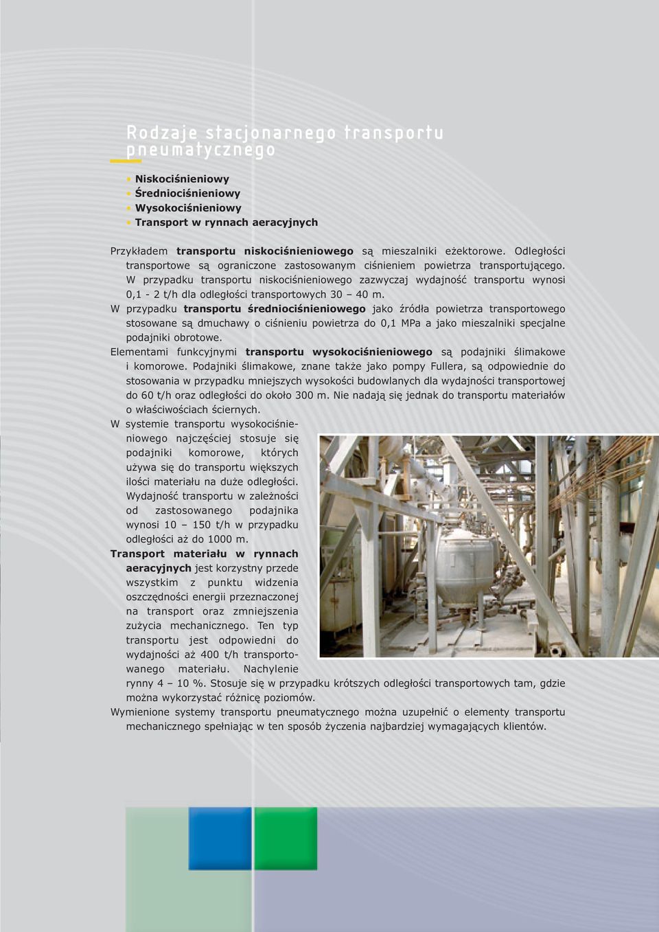 W przypadku transportu niskociśnieniowego zazwyczaj wydajność transportu wynosi 0,1-2 t/h dla odległości transportowych 30 40 m.