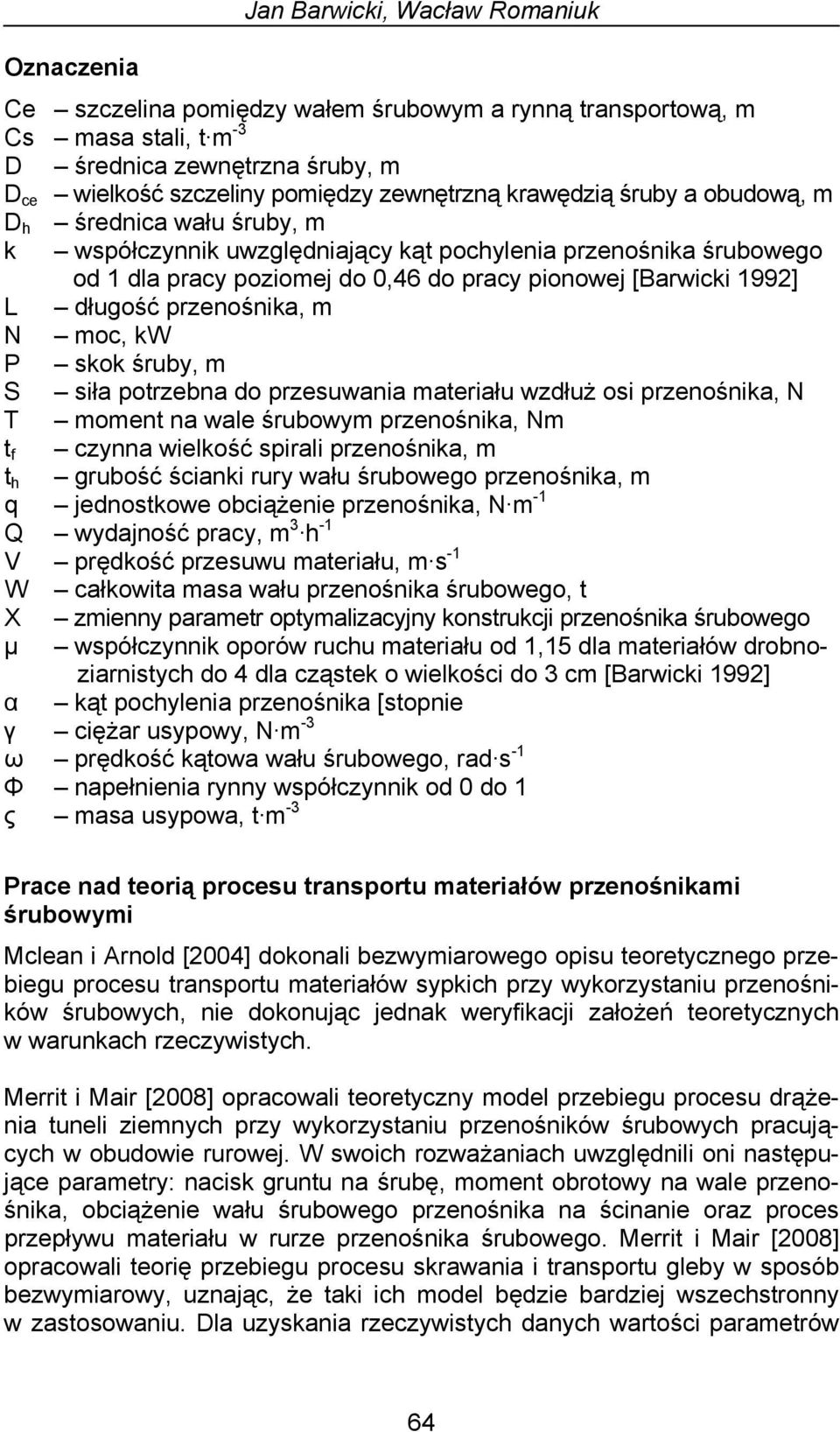 przenośnika, m N moc, kw P skok śruby, m S siła potrzebna do przesuwania materiału wzdłuż osi przenośnika, N T moment na wale śrubowym przenośnika, Nm t f czynna wielkość spirali przenośnika, m t h