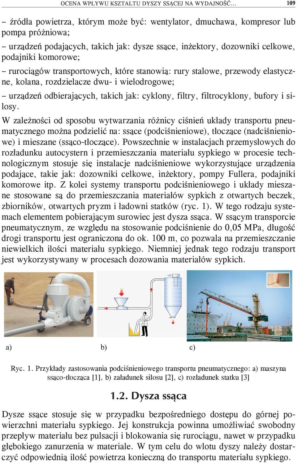 rurociągów transportowych, które stanowią: rury stalowe, przewody elastyczne, kolana, rozdzielacze dwu- i wielodrogowe; urządzeń odbierających, takich jak: cyklony, filtry, filtrocyklony, bufory i