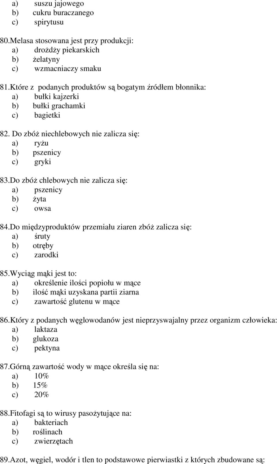 Do zbóż chlebowych nie zalicza się: a) pszenicy b) żyta c) owsa 84.Do międzyproduktów przemiału ziaren zbóż zalicza się: a) śruty b) otręby c) zarodki 85.