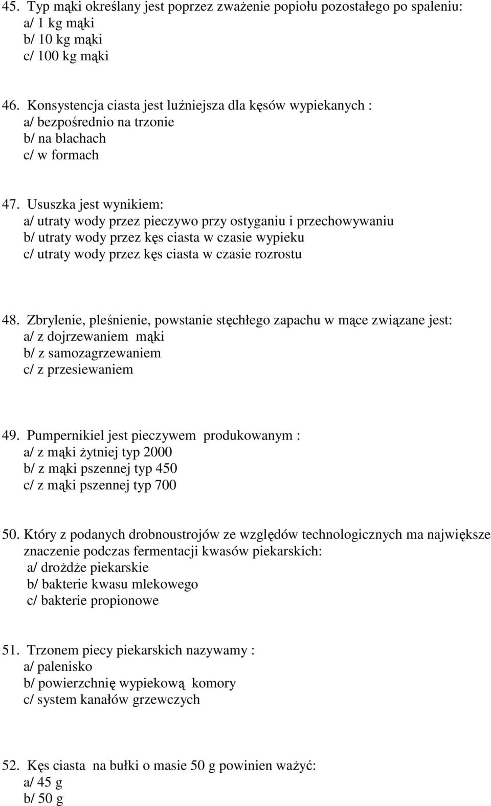 Ususzka jest wynikiem: a/ utraty wody przez pieczywo przy ostyganiu i przechowywaniu b/ utraty wody przez kęs ciasta w czasie wypieku c/ utraty wody przez kęs ciasta w czasie rozrostu 48.