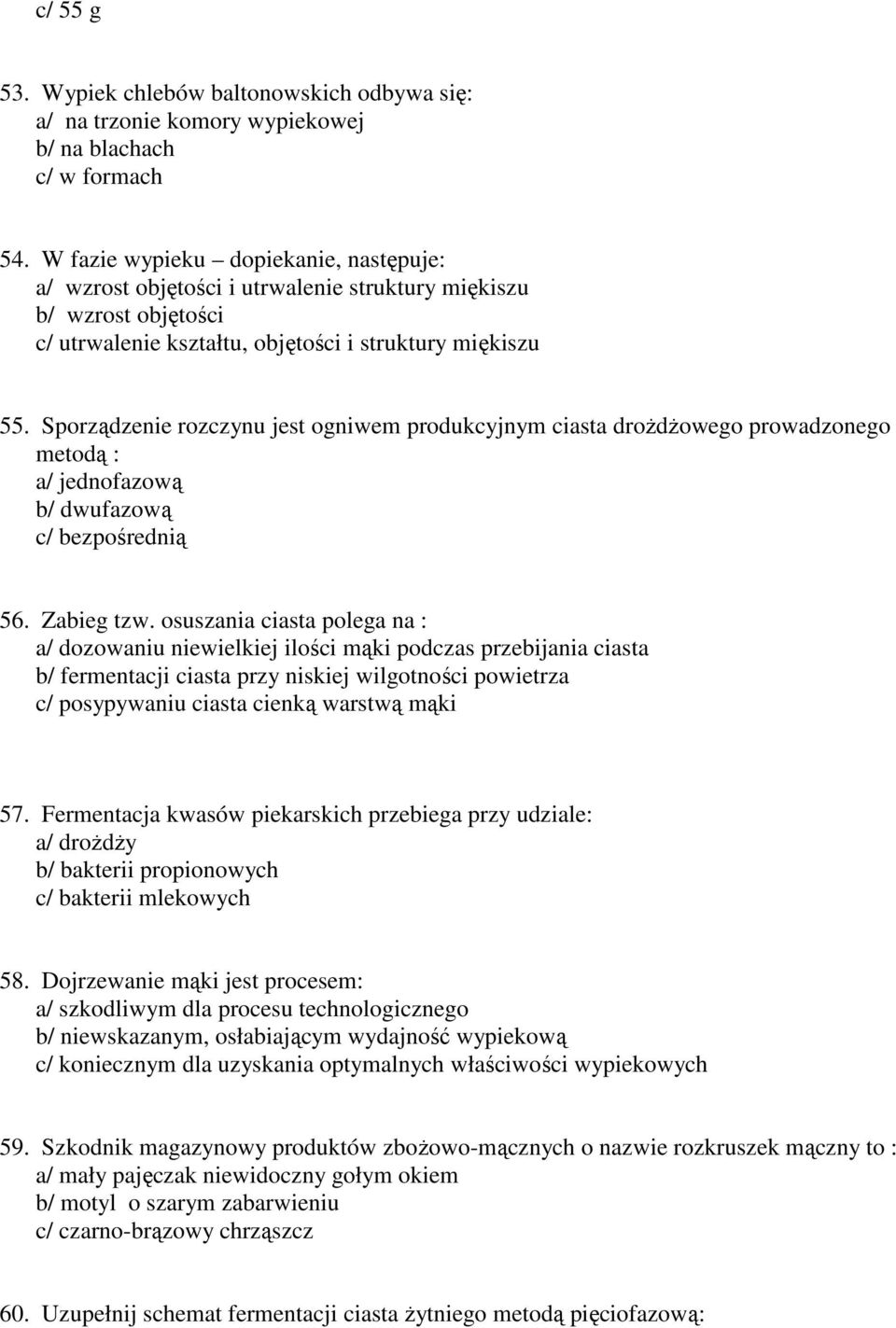 Sporządzenie rozczynu jest ogniwem produkcyjnym ciasta drożdżowego prowadzonego metodą : a/ jednofazową b/ dwufazową c/ bezpośrednią 56. Zabieg tzw.