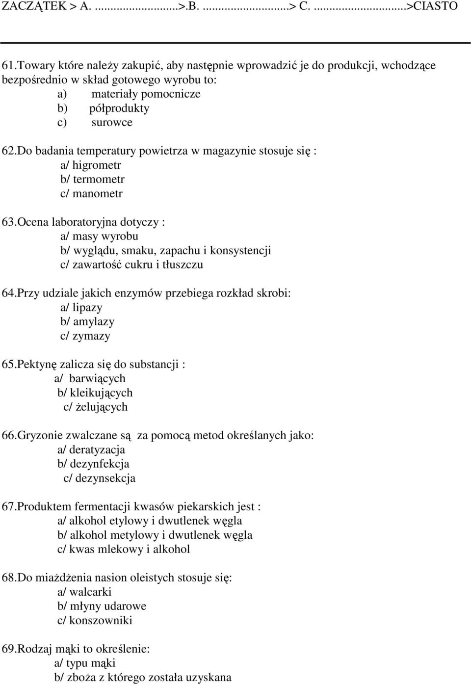 Do badania temperatury powietrza w magazynie stosuje się : a/ higrometr b/ termometr c/ manometr 63.