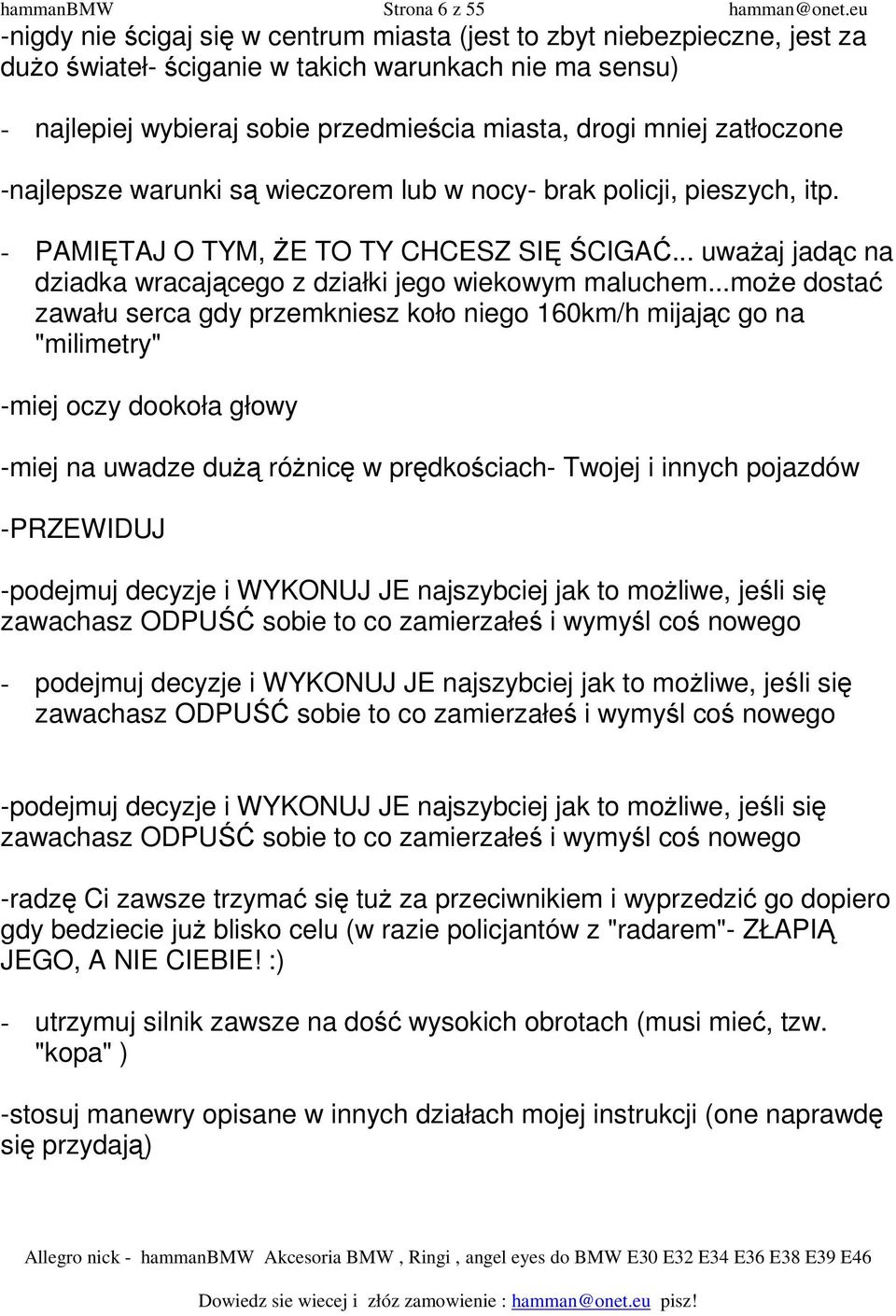 zatłoczone -najlepsze warunki są wieczorem lub w nocy- brak policji, pieszych, itp. - PAMIĘTAJ O TYM, śe TO TY CHCESZ SIĘ ŚCIGAĆ... uwaŝaj jadąc na dziadka wracającego z działki jego wiekowym maluchem.