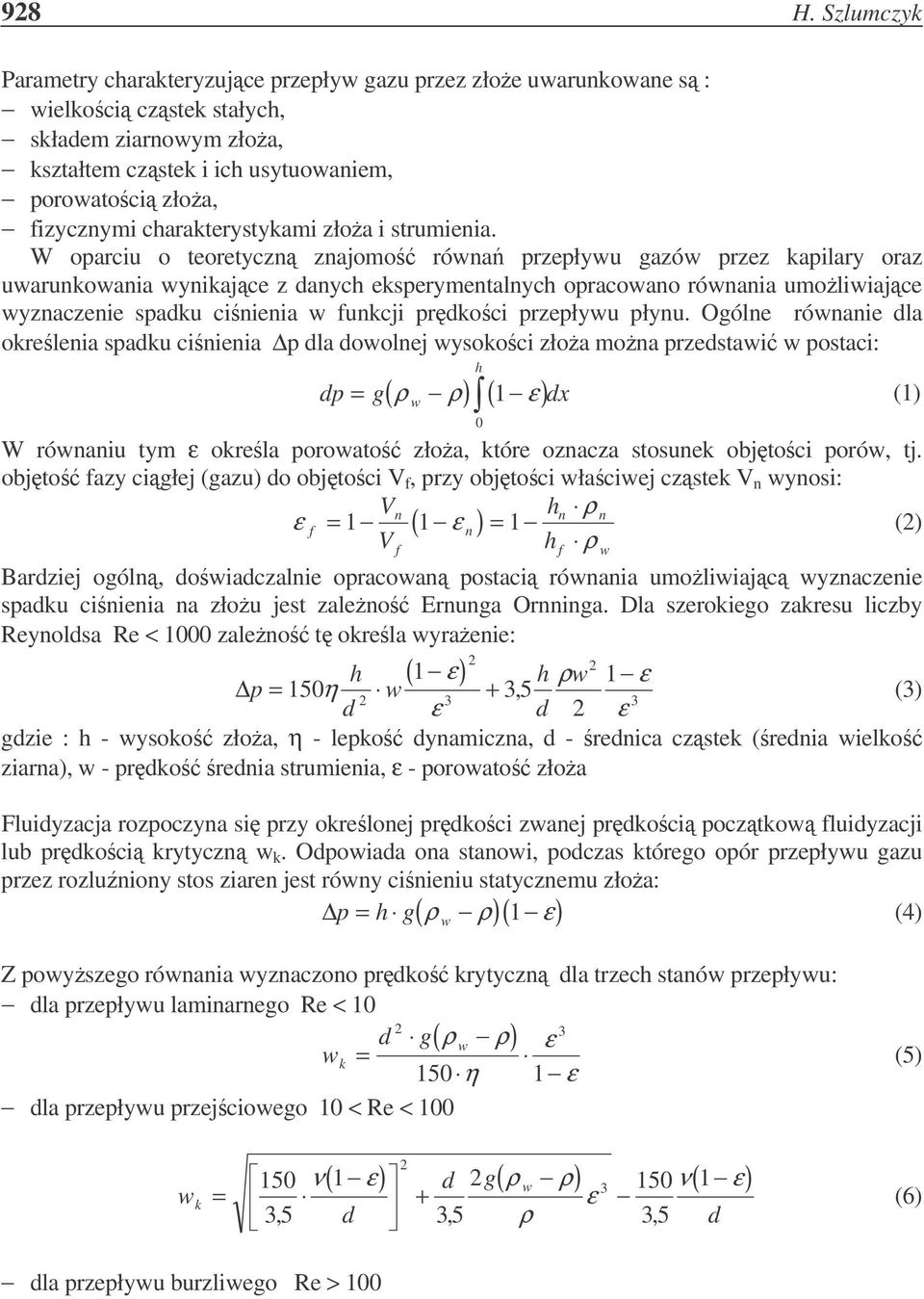 W oparciu o teoretyczn znajomo róna przepłyu gazó przez kapilary oraz uarunkoania ynikajce z danych eksperymentalnych opracoano rónania umoliiajce yznaczenie spadku cinienia funkcji prdkoci przepłyu