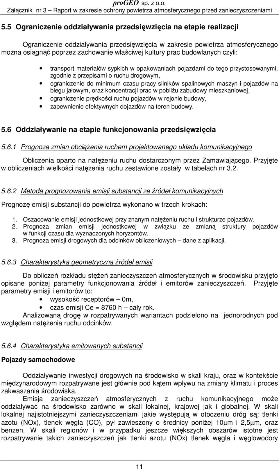 maszyn i pojazdów na biegu jałowym, oraz koncentracji prac w pobliżu zabudowy mieszkaniowej, ograniczenie prędkości ruchu pojazdów w rejonie budowy, zapewnienie efektywnych dojazdów na teren budowy.