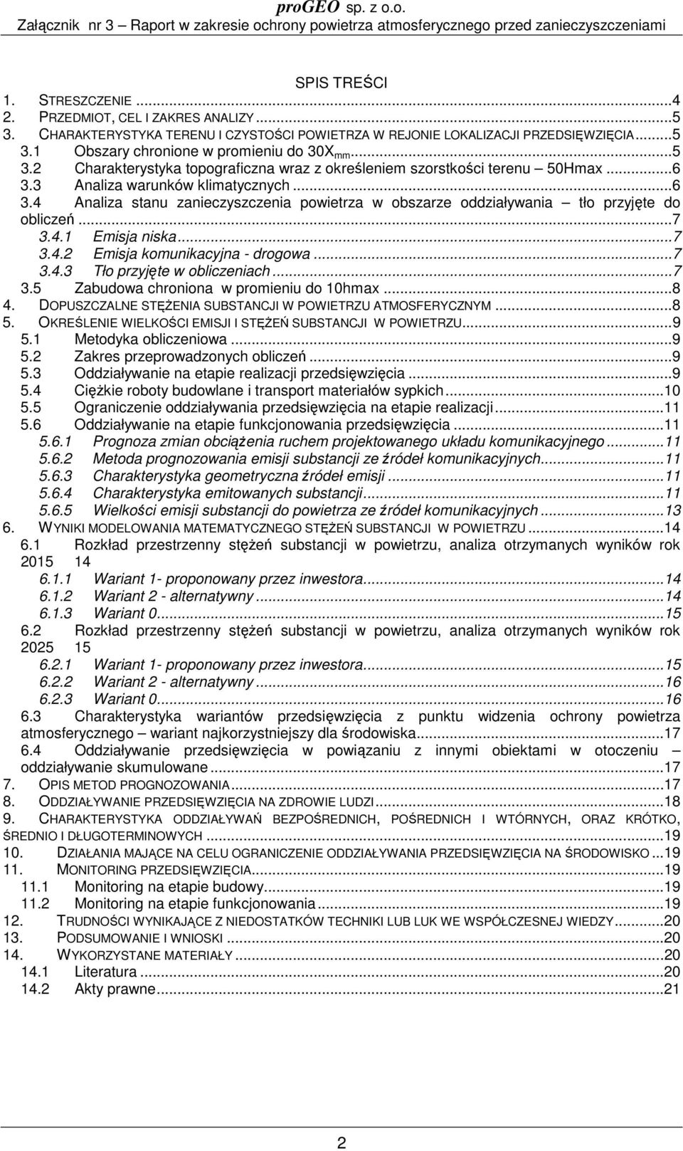 ..7 3.4.1 Emisja niska...7 3.4.2 Emisja komunikacyjna - drogowa...7 3.4.3 Tło przyjęte w obliczeniach...7 3.5 Zabudowa chroniona w promieniu do 10hmax...8 4.