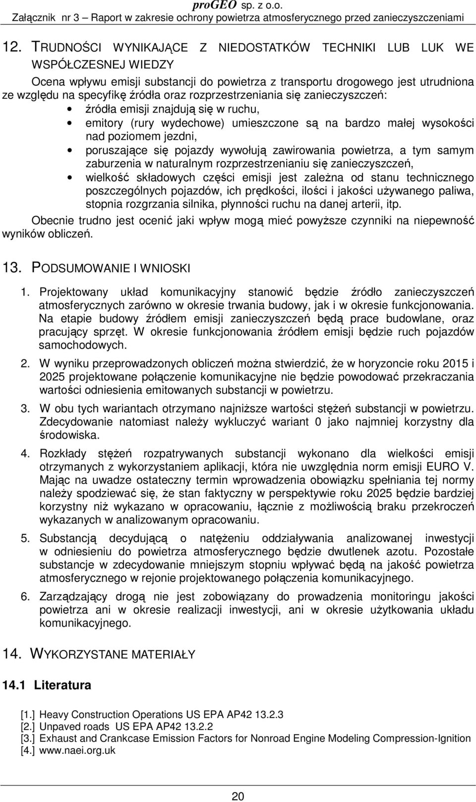 zawirowania powietrza, a tym samym zaburzenia w naturalnym rozprzestrzenianiu się zanieczyszczeń, wielkość składowych części emisji jest zależna od stanu technicznego poszczególnych pojazdów, ich