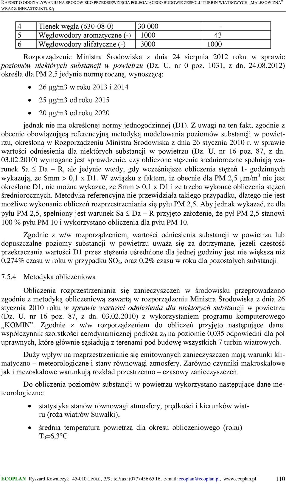 2012) określa dla PM 2,5 jedynie normę roczną, wynoszącą: 26 μg/m3 w roku 2013 i 2014 25 μg/m3 od roku 2015 20 μg/m3 od roku 2020 jednak nie ma określonej normy jednogodzinnej (D1).