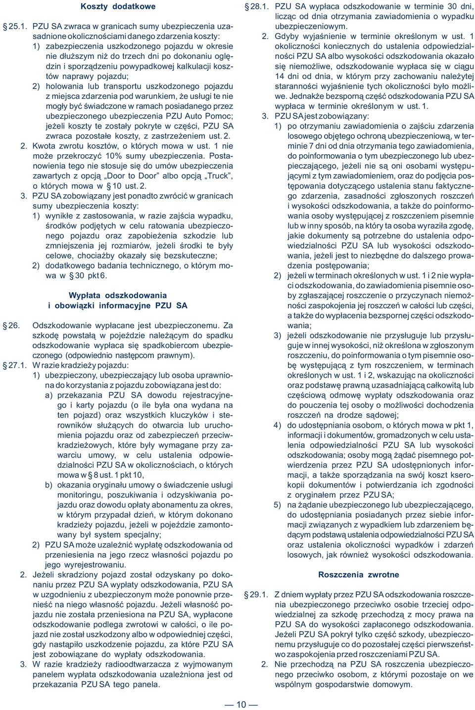 1 1) zabezpieczenia uszkodzonego pojazdu w okresie okoliczności koniecznych do ustalenia odpowiedzialnie dłuższym niż do trzech dni po dokonaniu oglę- ności PZU SA albo wysokości odszkodowania