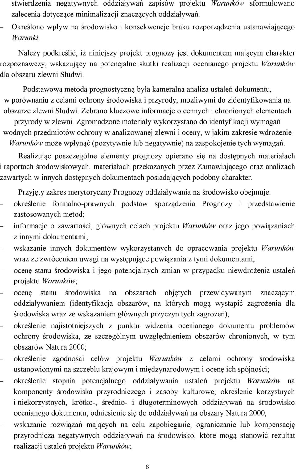 Należy podkreślić, iż niniejszy projekt prognozy jest dokumentem mającym charakter rozpoznawczy, wskazujący na potencjalne skutki realizacji ocenianego projektu Warunków dla obszaru zlewni Słudwi.