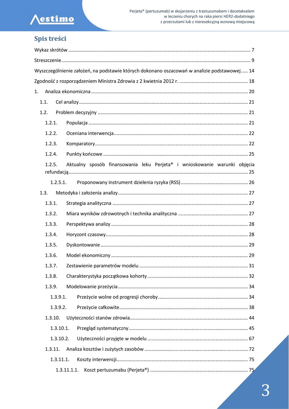 .. 22 1.2.3. Komparatory... 22 1.2.4. Punkty końcowe... 25 1.2.5. Aktualny sposób finansowania leku Perjeta i wnioskowanie warunki objęcia refundacją... 25 1.2.5.1. Proponowany instrument dzielenia ryzyka (RSS).