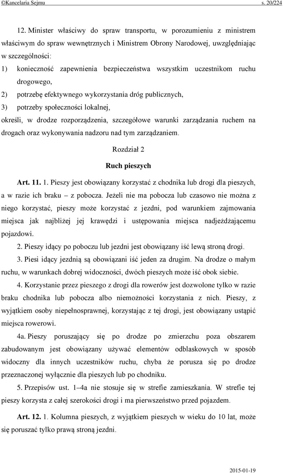 bezpieczeństwa wszystkim uczestnikom ruchu drogowego, 2) potrzebę efektywnego wykorzystania dróg publicznych, 3) potrzeby społeczności lokalnej, określi, w drodze rozporządzenia, szczegółowe warunki