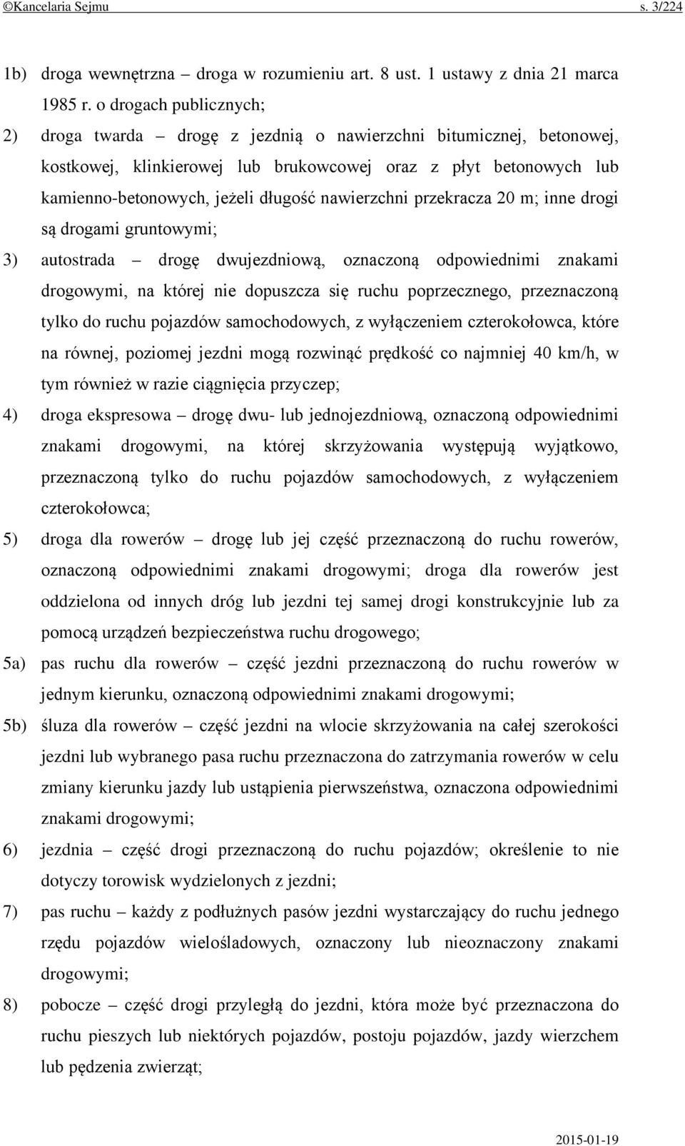 nawierzchni przekracza 20 m; inne drogi są drogami gruntowymi; 3) autostrada drogę dwujezdniową, oznaczoną odpowiednimi znakami drogowymi, na której nie dopuszcza się ruchu poprzecznego, przeznaczoną