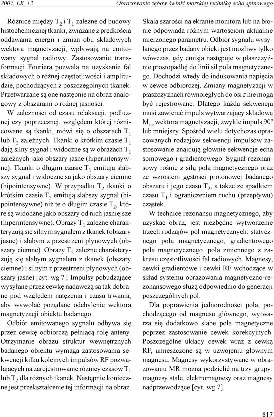 Zastosowanie transformacji Fouriera pozwala na uzyskanie fal składowych o różnej częstotliwości i amplitudzie, pochodzących z poszczególnych tkanek.