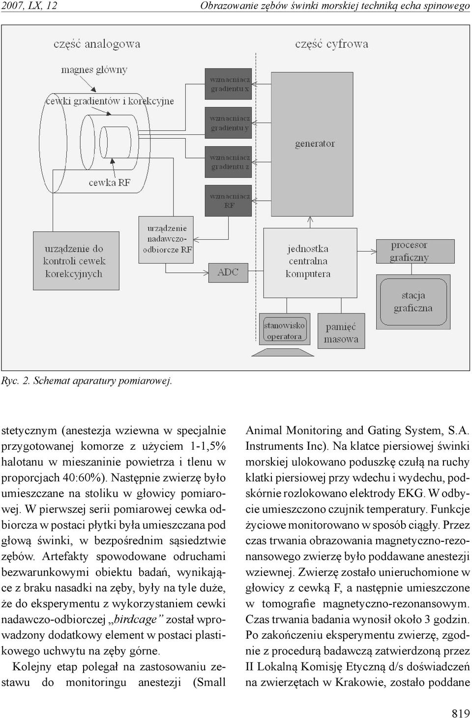 Następnie zwierzę było umieszczane na stoliku w głowicy pomiarowej. W pierwszej serii pomiarowej cewka odbiorcza w postaci płytki była umieszczana pod głową świnki, w bezpośrednim sąsiedztwie zębów.