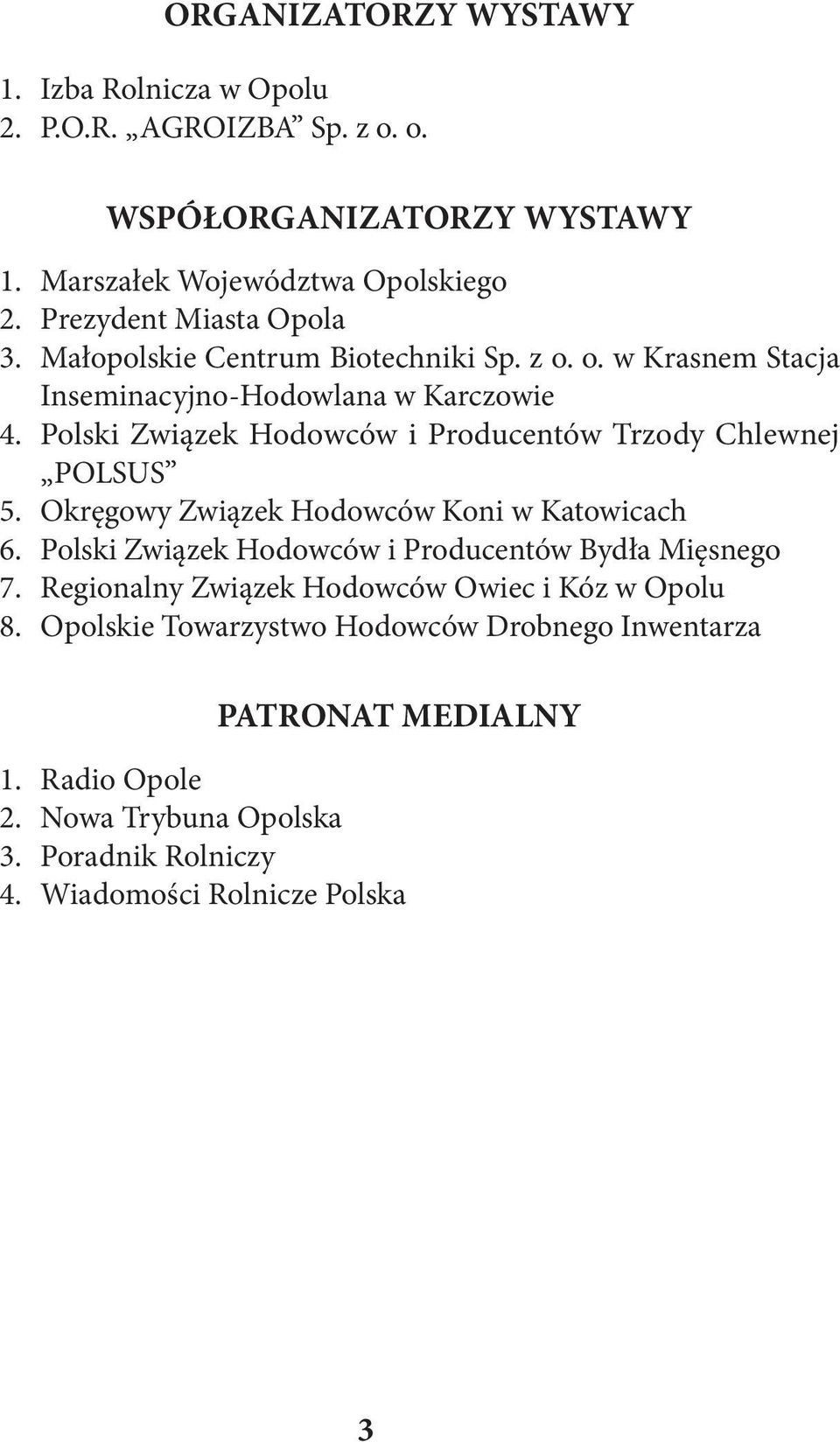 Polski Związek Hodowców i Producentów Trzody Chlewnej POLSUS 5. Okręgowy Związek Hodowców Koni w Katowicach 6.