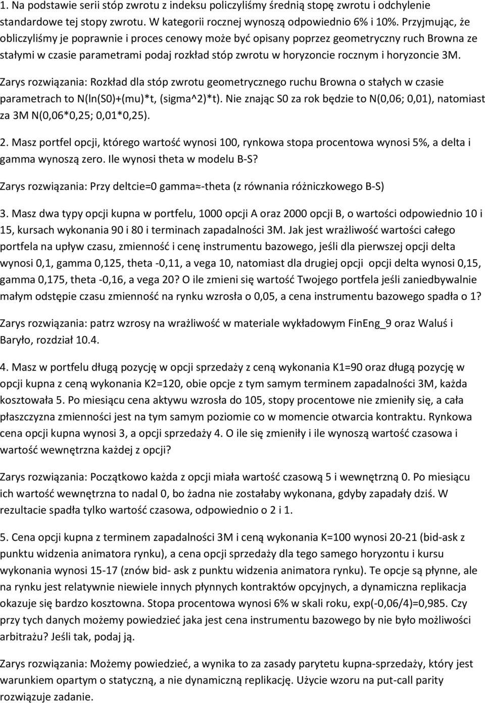 3M. Zarys rozwiązania: Rozkład dla stóp zwrotu geometrycznego ruchu Browna o stałych w czasie parametrach to N(ln(S0)+(mu)*t, (sigma^2)*t).