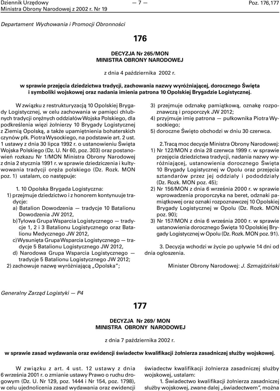 W związku z restrukturyzacją 10 Opolskiej Brygady Logistycznej, w celu zachowania w pamięci chlubnych tradycji orężnych oddziałów Wojska Polskiego, dla podkreślenia więzi żołnierzy 10 Brygady