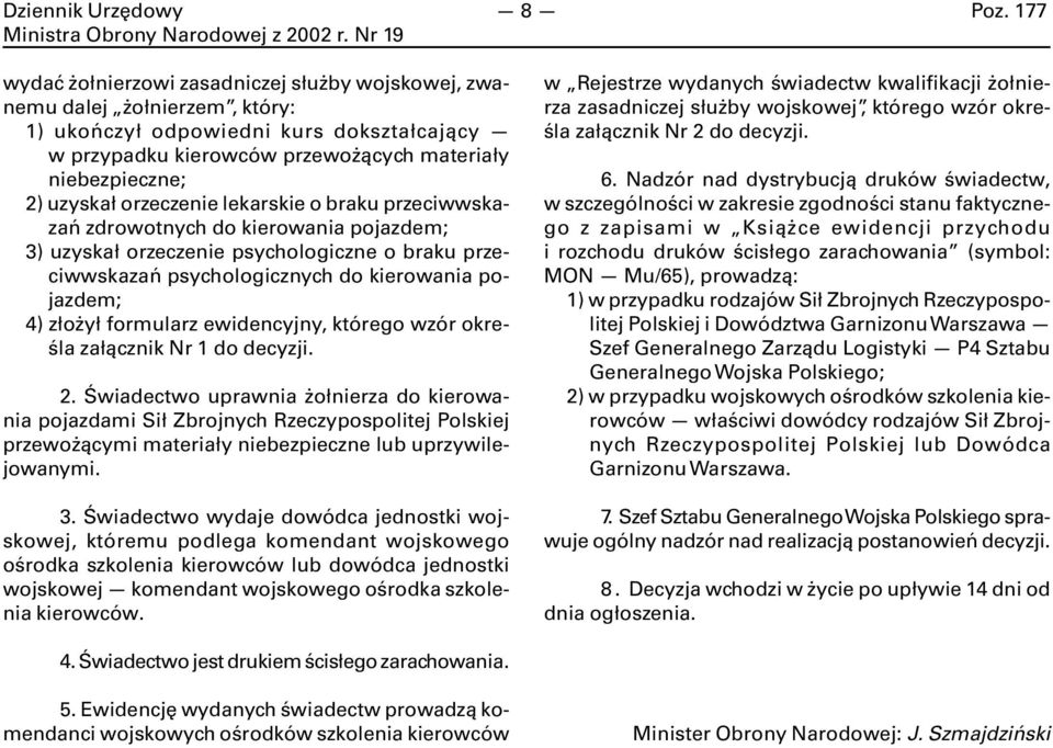 orzeczenie lekarskie o braku przeciwwskazań zdrowotnych do kierowania pojazdem; 3) uzyskał orzeczenie psychologiczne o braku przeciwwskazań psychologicznych do kierowania pojazdem; 4) złożył