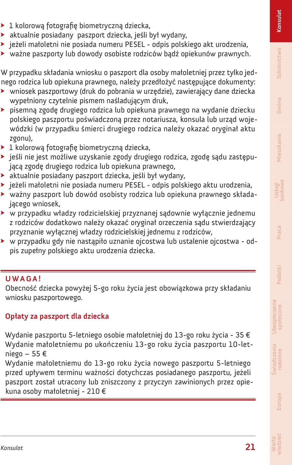 W przypadku składania wniosku o paszport dla osoby małoletniej przez tylko jednego rodzica lub opiekuna prawnego, należy przedłożyć następujące dokumenty: wniosek paszportowy (druk do pobrania w