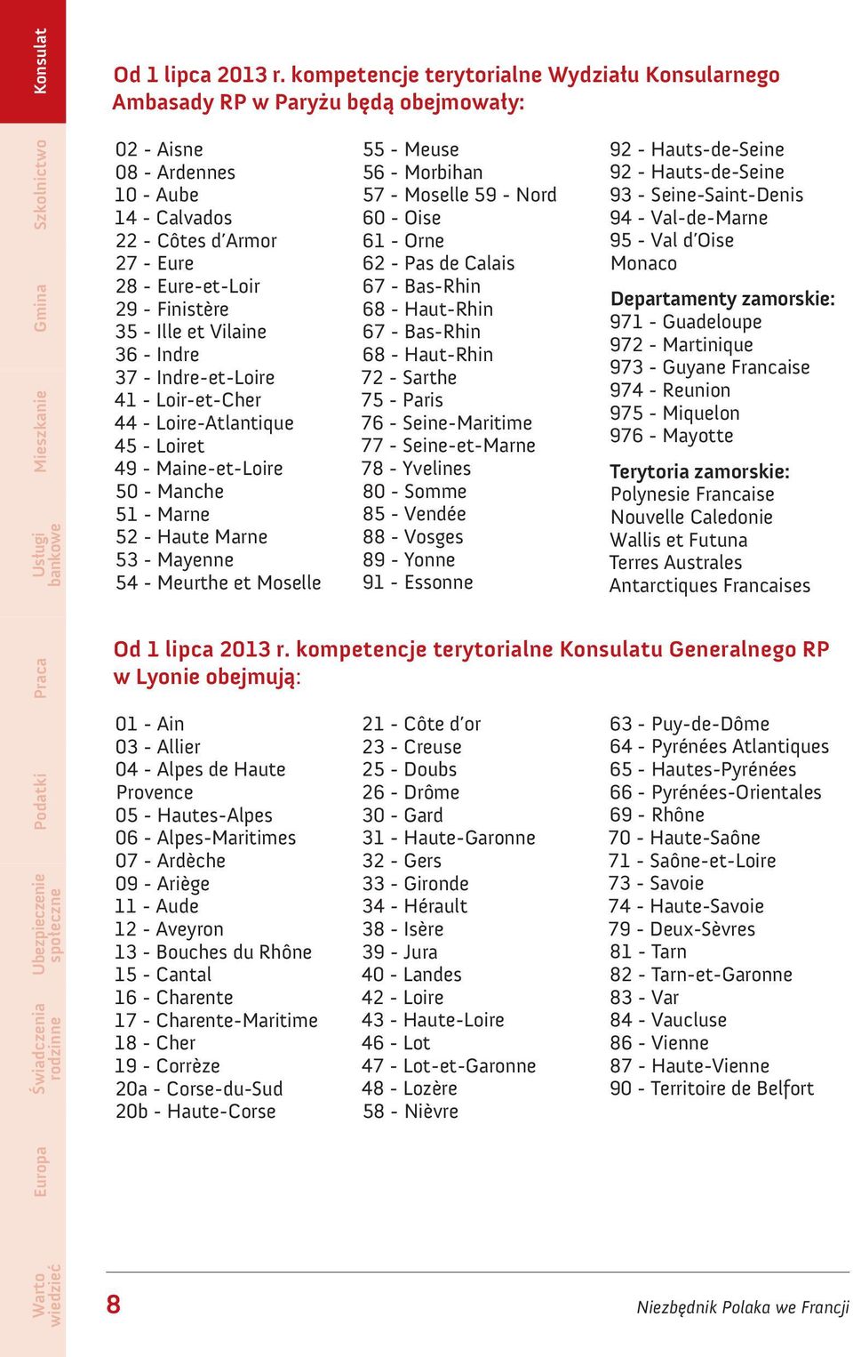 - Ille et Vilaine 36 - Indre 37 - Indre-et-Loire 41 - Loir-et-Cher 44 - Loire-Atlantique 45 - Loiret 49 - Maine-et-Loire 50 - Manche 51 - Marne 52 - Haute Marne 53 - Mayenne 54 - Meurthe et Moselle