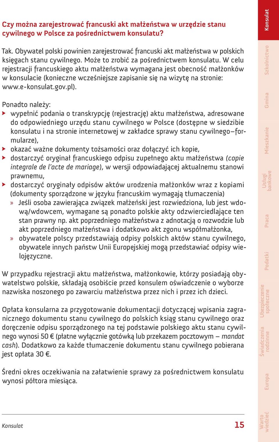 W celu rejestracji francuskiego aktu małżeństwa wymagana jest obecność małżonków w konsulacie (konieczne wcześniejsze zapisanie się na wizytę na stronie: www.e-konsulat.gov.pl).