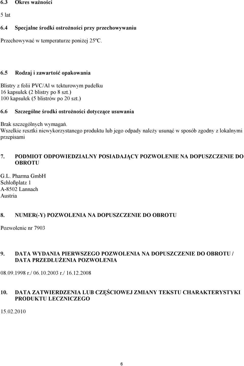 Wszelkie resztki niewykorzystanego produktu lub jego odpady należy usunąć w sposób zgodny z lokalnymi przepisami 7. PODMIOT ODPOWIEDZIALNY POSIADAJĄCY POZWOLENIE NA DOPUSZCZENIE DO OBROTU G.L. Pharma GmbH Schloßplatz 1 A-8502 Lannach Austria 8.