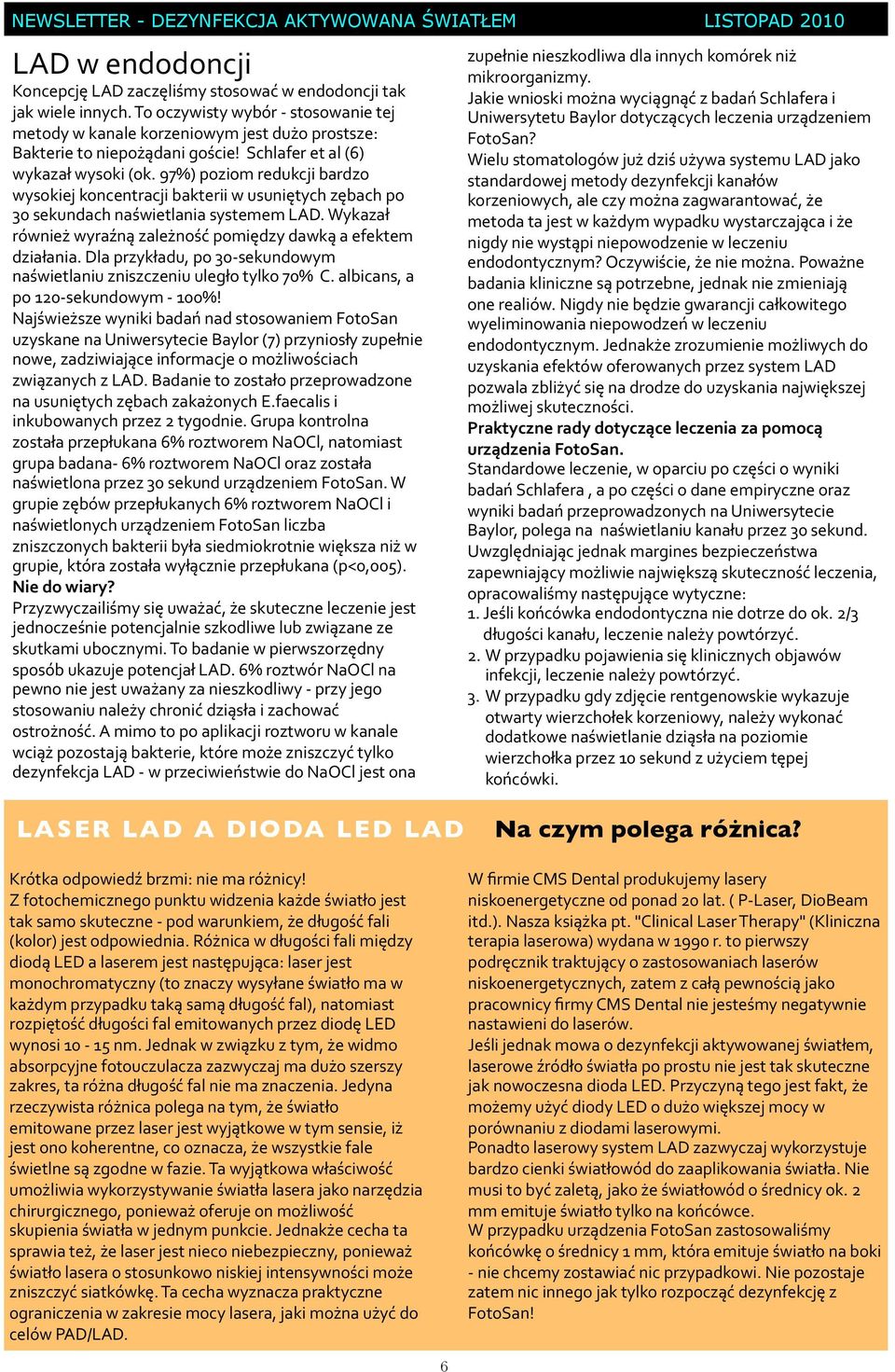 97%) poziom redukcji bardzo wysokiej koncentracji bakterii w usuniętych zębach po 3 sekundach naświetlania systemem LAD. Wykazał również wyraźną zależność pomiędzy dawką a efektem działania.